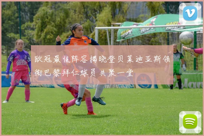 欧冠最佳阵容揭晓登贝莱迪亚斯领衔巴黎拜仁球员共聚一堂