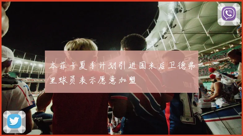 本菲卡夏季计划引进国米后卫德弗里球员表示愿意加盟