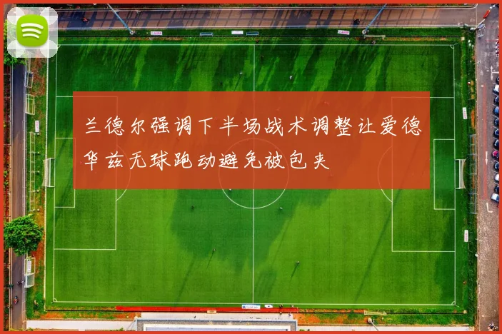 兰德尔强调下半场战术调整让爱德华兹无球跑动避免被包夹